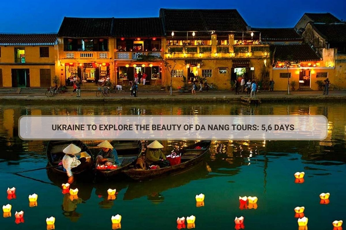 Ukraine To Explore The Beauty Of Da Nang Tours Days