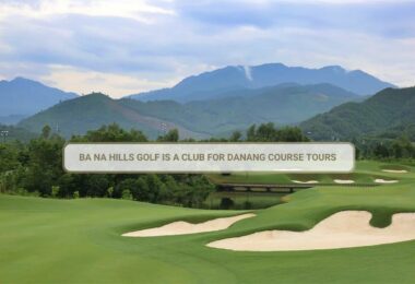 Ba Na Hills Golf Is A Club For Danang Course Tours