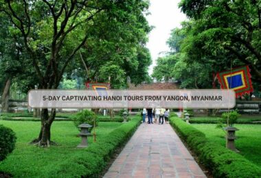 5-Day Captivating Hanoi Tours From Yangon, Myanmar