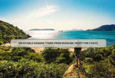 Enjoyable Danang Tours From Buon Ma Thuot For 5 Days