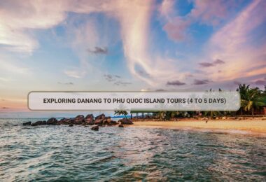 Exploring Danang To Phu Quoc Island Tours (4 To 5 Days)