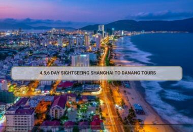 4,5,6 Day Sightseeing Shanghai To Danang Tours