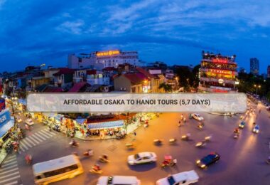 Affordable Osaka To Hanoi Tours (5,7 Days)