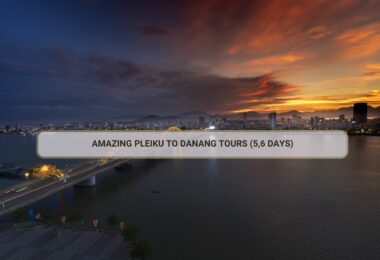 Amazing Pleiku To Danang Tours (5,6 Days)