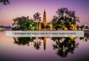 Customize Best Kuala Lumpur To Hanoi Tours