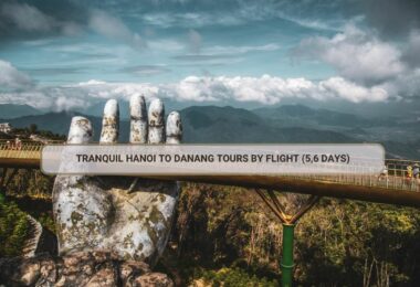 Tranquil Hanoi To Danang Tours By Flight (5,6 Days)