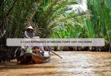 2-3 Day Experience Of Mekong Tours Visit Hau Giang