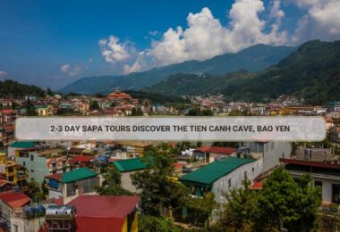 2-3 Day Sapa Tours Discover The Tien Canh Cave, Bao Yen