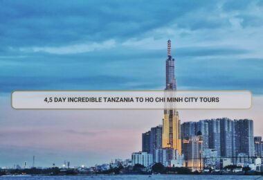 4,5 Day Incredible Tanzania To Ho Chi Minh City Tours