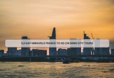 5,6 Day Unravels France To Ho Chi Minh City Tours