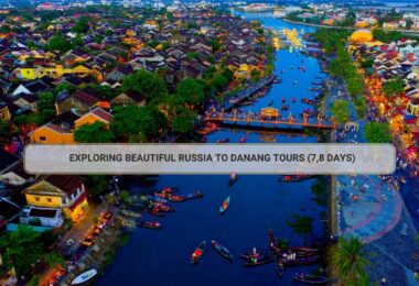 Exploring Beautiful Russia To Danang Tours