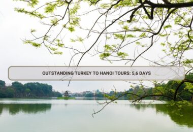 Outstanding Turkey To Hanoi Tours: 5,6 Days