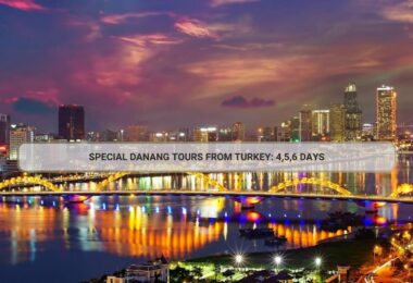 Special Danang Tours From Turkey: 4,5,6 Days