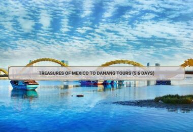 Treasures Of Mexico To Danang Tours (5,6 Days)