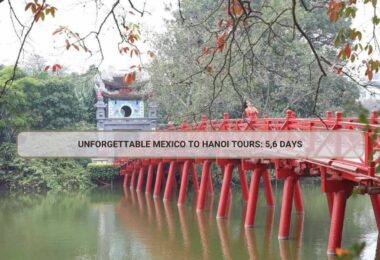 Unforgettable Mexico to Hanoi Tours: 5,6 days