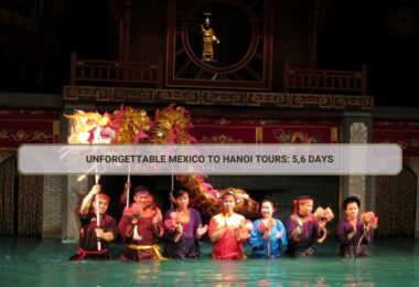 Unforgettable Mexico to Hanoi Tours: 5,6 days