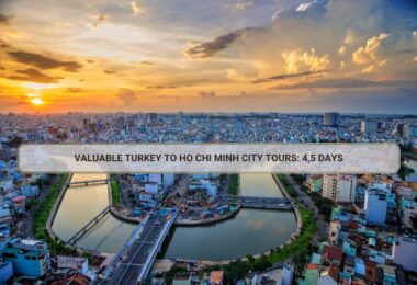 Valuable Turkey To Ho Chi Minh City Tours: 4,5 Days