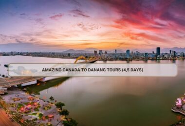 Amazing Canada to Danang tours (4,5 days)