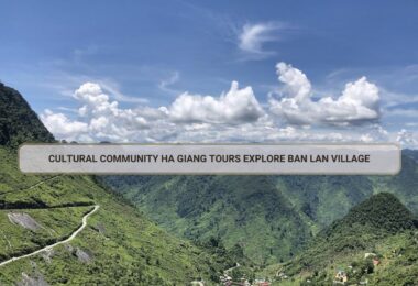 Ha Giang Tours Explore Ban Lan Village for an authentic cultural journey