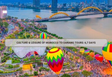 Culture & Leisure Of Morocco To Danang Tours: 6,7 Days