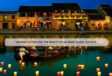 Ukraine To Explore The Beauty Of Da Nang Tours: 5,6 Days