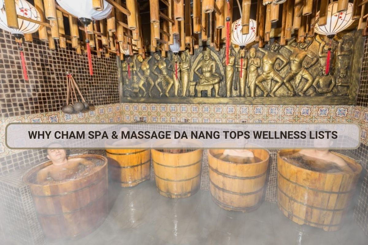 Why Cham Spa & Massage Da Nang Tops Wellness Lists