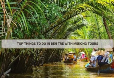 Complete Guide to What to Do in Ben Tre, Vietnam