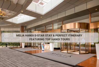 Melia Hanoi 5-Star Stay & Perfect Itinerary to Explore Hanoi